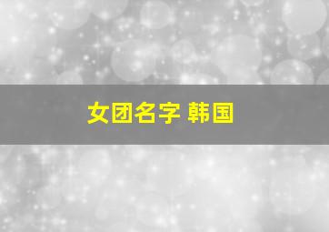 女团名字 韩国